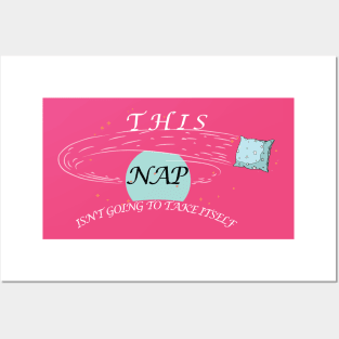 SWEET THIS NAP ISN'T GOING TO TAKE ITSELF Posters and Art